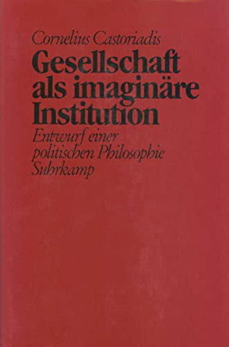 Gesellschaft als imaginäre Institution: Entwurf einer politischen Philosophie von Suhrkamp Verlag AG