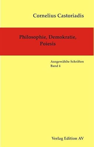 Philosophie, Demokratie, Poiesis: Ausgewählte Schriften, Band 4 (Cornelius Castoriadis - Ausgewählte Schriften)