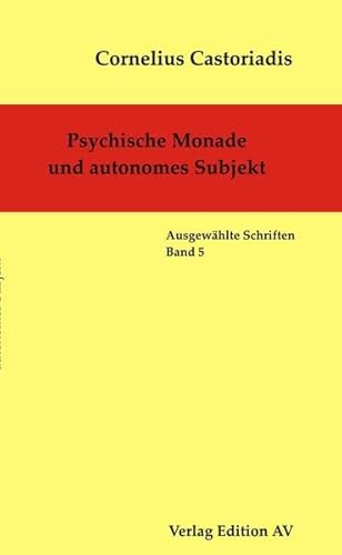Psychische Monade und autonomes Subjekt: Ausgewählte Schriften, Band 5 (Cornelius Castoriadis; Auswählte Schriften)