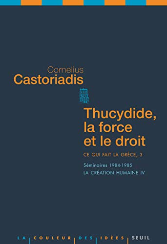 Thucydide, la force et le droit Ce qui fait la Grèce, 3: Séminaires 1984-1985. La création humaine IV