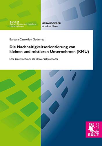 Die Nachhaltigkeitsorientierung von kleinen und mittleren Unternehmen (KMU): Der Unternehmer als Universalpromoter
