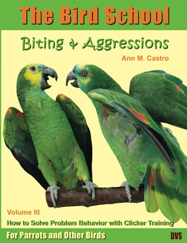 Biting & Aggression: How to Solve Problem Behavior with Clicker Training. The Bird School for Parrots and Other Birds von The Bird School