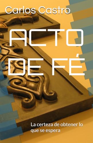 ACTO DE FÉ: La certeza de obtener lo que se espera (Liderazgo con Propósito) von Independently published
