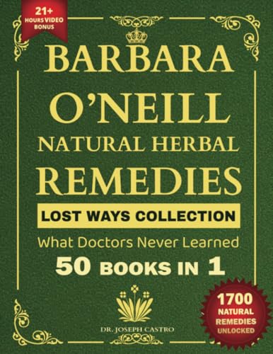 Barbara O’Neill Natural Herbal Remedies LOST WAYS COLLECTION What Doctors Never Learned 50 Books in 1 (barbara o'neill's natural herbal remedies complete collection, Band 1) von HolisticHeals Publishers