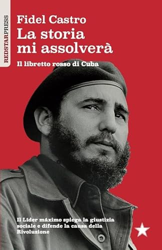La storia mi assolverà. Il libretto rosso di Cuba. Il Líder Maximo spiega la giustizia sociale e difende la causa della rivoluzione (I libretti rossi) von Red Star Press