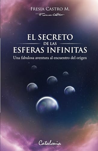 El secreto de las esferas infinitas: Una fabulosa aventura al encuentro del origen von Editorial Catalonia
