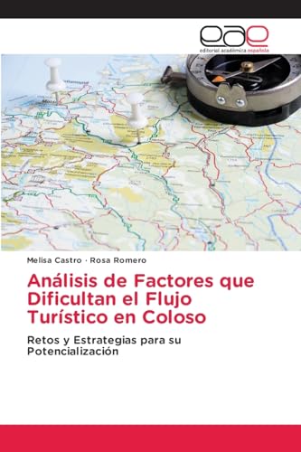 Análisis de Factores que Dificultan el Flujo Turístico en Coloso: Retos y Estrategias para su Potencialización von Editorial Académica Española