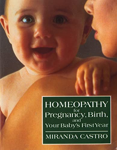 Homeopathy for Pregnancy, Birth, and Your Baby's First Year Homeopathy for Pregnancy, Birth, and Your Baby's First Year