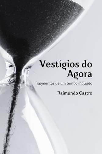 Vestígios do Agora: fragmentos de um tempo inquieto