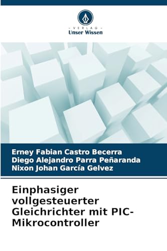Einphasiger vollgesteuerter Gleichrichter mit PIC-Mikrocontroller: DE von Verlag Unser Wissen