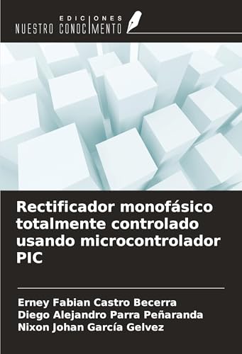 Rectificador monofásico totalmente controlado usando microcontrolador PIC von Ediciones Nuestro Conocimiento