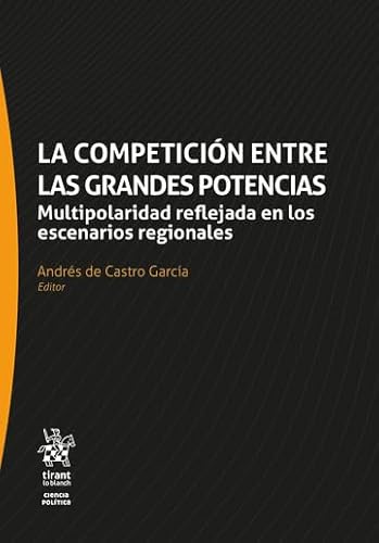 La competición entre las grandes potencias. Multipolaridad reflejada en los escenarios regionales (Ciencia Politica) von Editorial Tirant lo Blanch