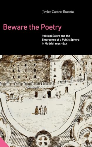 Beware the Poetry: Political Satire and the Emergence of a Public Sphere in Madrid, 1595–1643 (Interactions in the Early Modern Age) von Pennsylvania State University Press