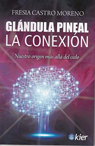 Glándula Pineal: La Conexión. Nuestro origen más allá del cielo von Editorial Kier EspaÃ±a S.L.