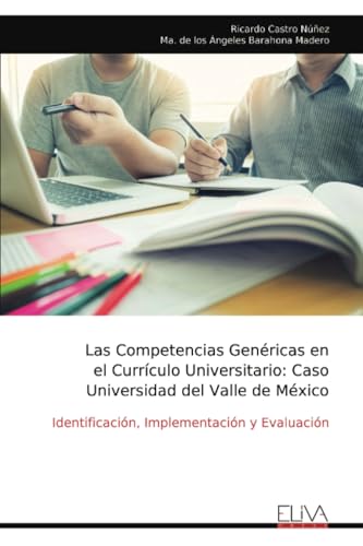 Las Competencias Genéricas en el Currículo Universitario: Caso Universidad del Valle de México: Identificación, Implementación y Evaluación von Eliva Press