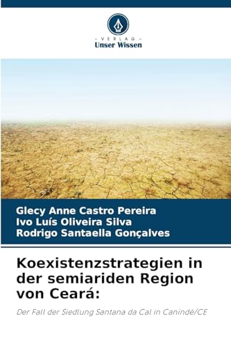 Koexistenzstrategien in der semiariden Region von Ceará:: Der Fall der Siedlung Santana da Cal in Canindé/CE von Verlag Unser Wissen