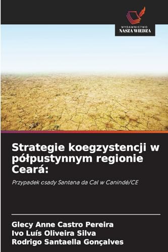 Strategie koegzystencji w półpustynnym regionie Ceará:: Przypadek osady Santana da Cal w Canindé/CE von Wydawnictwo Nasza Wiedza