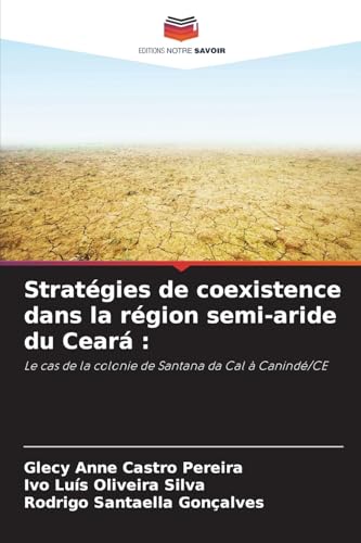Stratégies de coexistence dans la région semi-aride du Ceará :: Le cas de la colonie de Santana da Cal à Canindé/CE von Editions Notre Savoir