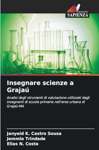 Insegnare scienze a Grajaú: Analisi degli strumenti di valutazione utilizzati dagli insegnanti di scuola primaria nell'area urbana di Grajaú-MA von Edizioni Sapienza