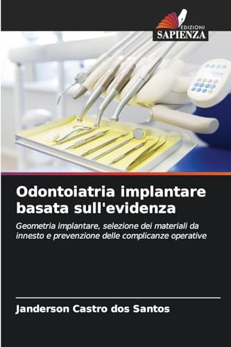 Odontoiatria implantare basata sull'evidenza: Geometria implantare, selezione dei materiali da innesto e prevenzione delle complicanze operative von Edizioni Sapienza