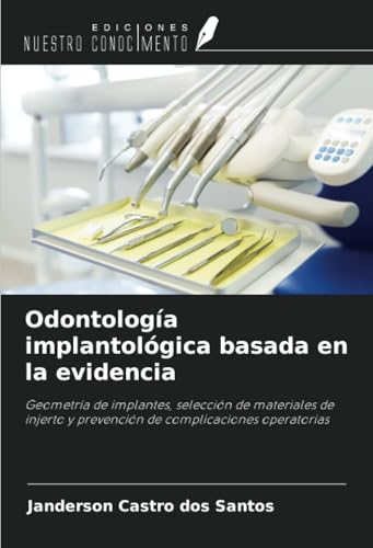 Odontología implantológica basada en la evidencia: Geometría de implantes, selección de materiales de injerto y prevención de complicaciones operatorias von Ediciones Nuestro Conocimiento