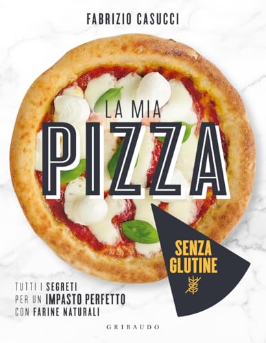 La mia pizza senza glutine. Tutti i segreti per un impasto perfetto con farine naturali (Sapori e fantasia) von Gribaudo