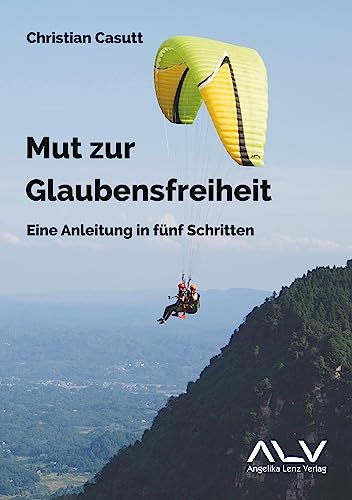 Mut zur Glaubensfreiheit: Eine Anleitung in fünf Schritten von Lenz, Angelika Verlag