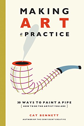 Making Art a Practice: How to Be the Artist You Are