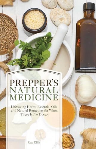 Prepper's Natural Medicine: Life-Saving Herbs, Essential Oils and Natural Remedies for When There is No Doctor