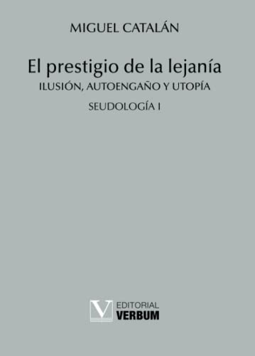 El prestigio de la lejanía: Ilusión, Autoengaño y Utopía. Seudología I (Verbum Menor)