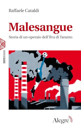 Malesangue. Storia di un operaio dell'Ilva di Taranto (Working class) von Edizioni Alegre