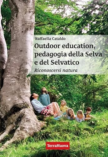 Outdoor education, pedagogia della selva e del selvatico. Riconoscersi natura. Una guida pratica per educatori, insegnanti, genitori e per chi vuole ... nella consapevolezza di sé (Genitori e figli) von Terra Nuova Edizioni
