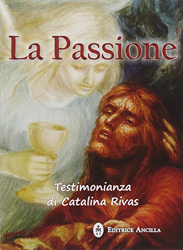 La passione. Testimonianza di Catalina Rivas (Mistica)
