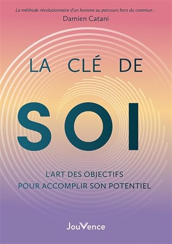 La Clé de soi : l’art des objectifs pour accomplir son potentiel: S’ouvrir à son plein potentiel grâce à la fixation d’objectifs personnels von JOUVENCE