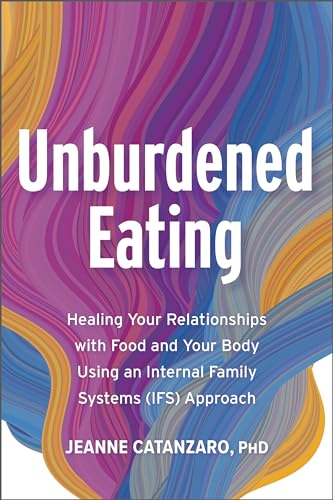 Unburdened Eating: Healing Your Relationships With Food and Your Body Using an Internal Family Systems (Ifs) Approach von Bridge City Books