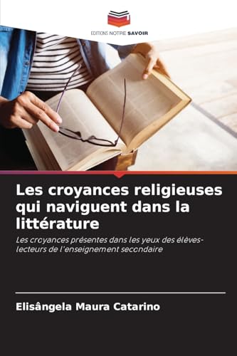 Les croyances religieuses qui naviguent dans la littérature: Les croyances présentes dans les yeux des élèves-lecteurs de l'enseignement secondaire von Editions Notre Savoir