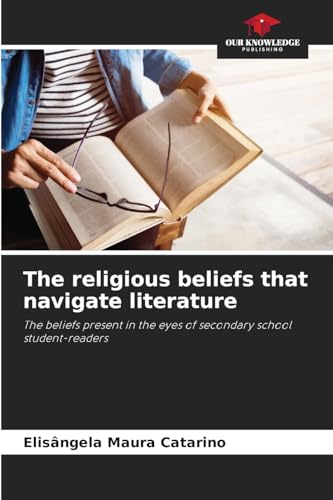 The religious beliefs that navigate literature: The beliefs present in the eyes of secondary school student-readers von Our Knowledge Publishing