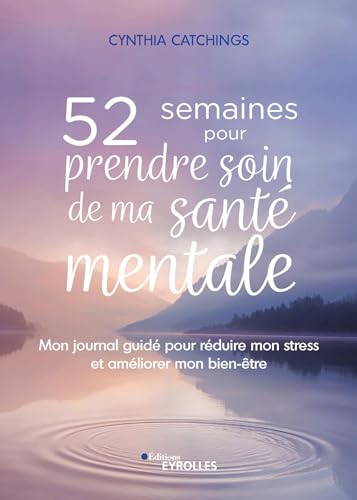 52 semaines pour prendre soin de ma santé mentale: Mon journal guidé pour réduire mon stress et améliorer mon bien-être von EYROLLES