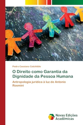 O Direito como Garantia da Dignidade da Pessoa Humana: Antropologia jurídica à luz de Antonio Rosmini von VDM Verlag