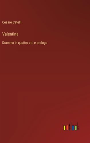 Valentina: Dramma in quattro atti e prologo von Outlook Verlag