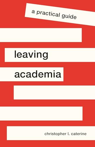 Leaving Academia: A Practical Guide (Skills for Scholars)