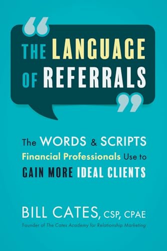 The Language of Referrals: The Words & Scripts Financial Professionals Use to Gain More Ideal Clients