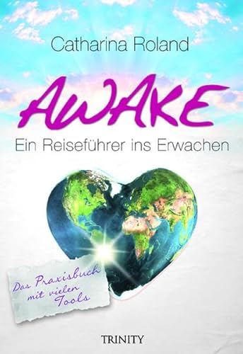 Awake: Das Praxisbuch: Das Praxisbuch Ein Reiseführer ins Erwachen von Trinity-Verlag