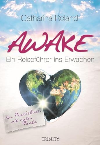 Awake: Das Praxisbuch: Das Praxisbuch Ein Reiseführer ins Erwachen von Trinity-Verlag