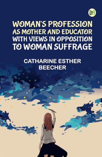 Woman's Profession as Mother and Educator with Views in Opposition to Woman Suffrage von Zinc Read