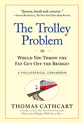 The Trolley Problem, or Would You Throw the Fat Guy Off the Bridge? A Philosophical Conundrum