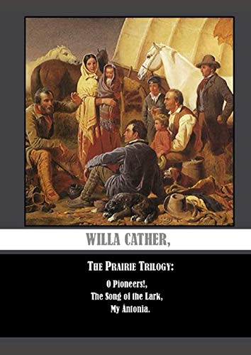 Willa Cather, The Prairie Trilogy: O Pioneers!, The Song Of The Lark, My ÁNtonia.