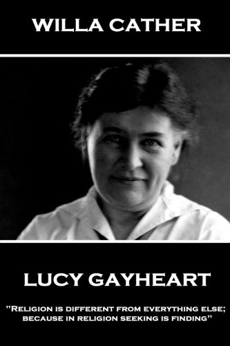 Willa Cather - Lucy Gayheart: "Religion is different from everything else; because in religion seeking is finding" Willa Cather - Lucy Gayheart: "Religion is different from everything else; because in religion seeking is finding"