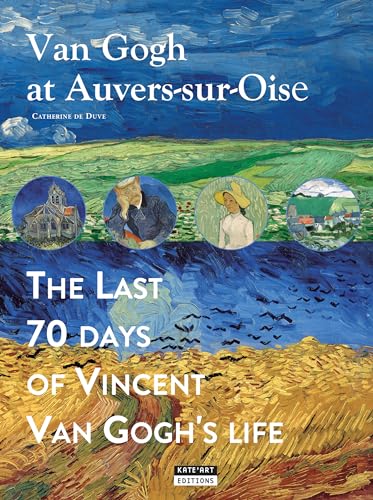 Van Gogh at Auvers-sur-Oise : The last 70 days of Vincent Van Gogh (ENG) von Kate Art