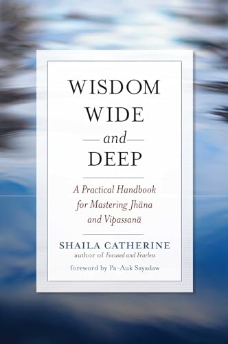 Wisdom Wide and Deep: A Practical Handbook for Mastering Jhana and Vipassana von Wisdom Publications